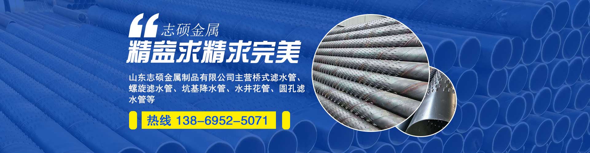 山東志碩金屬制品有限公司主營(yíng)：橋式濾水管、鍍鋅濾水管、螺旋濾水管、圓孔濾水管、打井濾水管、地鐵降水管、降水井管、打井管、井壁管
